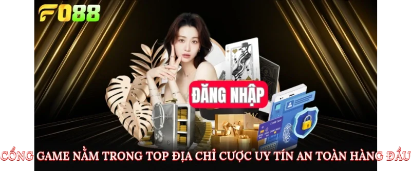 Cổng game nằm trong Top địa chỉ cược uy tín, an toàn hàng đầu