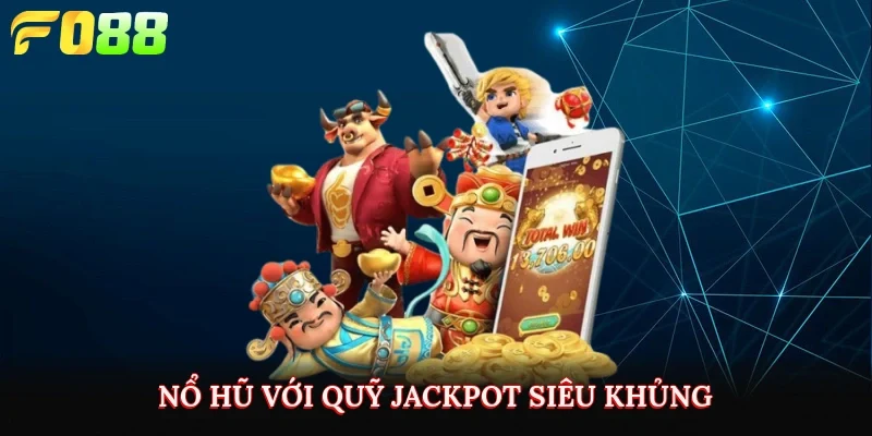 Nổ hũ với quỹ jackpot siêu khủng