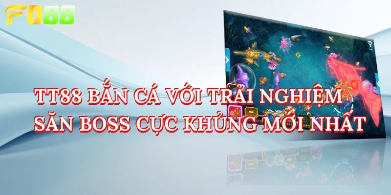 tt88 bắn cá với trải nghiệm săn boss cực khủng